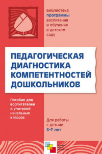 Книга Педагогическая диагностика компетентностей дошкольников. Пособие для воспитателей и учителей начальных классов. Для работы с детьми 5-7 лет