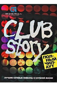 Книга Club Story. Полный чилаут. Лучшие сетевые новеллы о клубной жизни