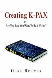Книга Creating K-PAX -or- Are You Sure You Want To Be A Writer?