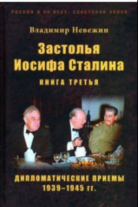 Книга Застолья Иосифа Сталина. Книга третья. Дипломатические приемы 1939–1945 гг.