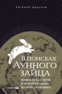 Книга В поисках Лунного зайца: Книга-практикум. Как найти свою вторую половину