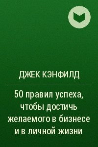 Книга 50 правил успеха, чтобы достичь желаемого в бизнесе и в личной жизни