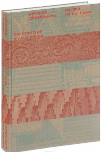 Книга Русское деревянное. Взгляд из XXI века. В 2 томах. Том 1. Архитектура XIV-XIX веков