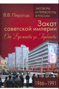 Книга Закат советской империи. От Брежнева до Горбачева. 1966-1991