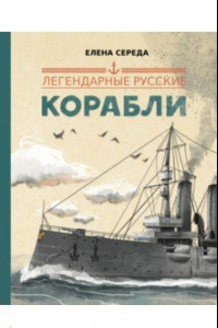 Книга Легендарные русские корабли