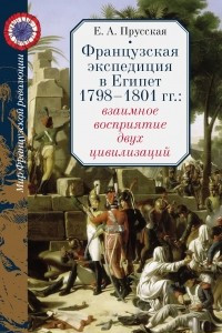 Книга Французская экспедиция в Египет 1798–1801 гг.: взаимное восприятие двух цивилизаций