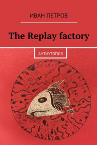 Книга The Replay factory. АнтиутопиЯ