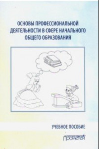 Книга Основы профессиональной деятельности в сфере начального общего образования. Учебное пособие