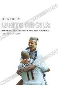 Книга White Angels: Beckham, Real Madrid and the New Football