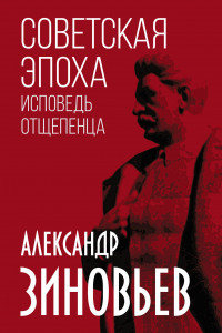 Книга Советская эпоха. Исповедь отщепенца