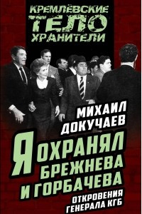 Книга Я охранял Брежнева и Горбачева. Откровения генерала КГБ