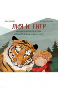 Книга Лия и Тигр. История невероятной дружбы маленькой девочки и дикого зверя