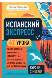 Книга Испанский экспресс. 42 урока, после которых вы начнёте говорить, читать, шутить, мечтать и жить