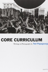 Книга Core Curriculum: Writings on Photography (Aperture Ideas)