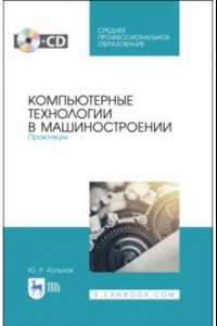 Книга Компьютерные технологии в машиностроении. Практикум .(+CD). СПО