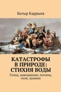 Книга Катастрофы в природе: стихия воды. Голод, наводнения, потопы, сели, цунами