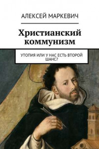 Книга Христианский коммунизм. Утопия или у нас есть второй шанс?