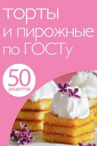 Книга 50 рецептов. Торты и пирожные по ГОСТу
