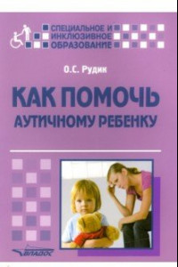 Книга Как помочь аутичному ребенку. Книга для родителей. Методическое пособие