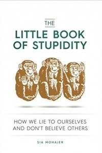 Книга The Little Book of Stupidity: How We Lie to Ourselves and Don't Believe Others