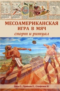 Книга Месоамериканская игра в мяч: Спорт и ритуал