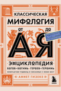 Книга Классическая мифология от А до Я. Энциклопедия богов и богинь, героев и героинь, нимф, духов, чудовищ и связанных с ними мест