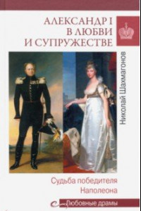 Книга Александр I в любви и супружестве. Судьба победителя Наполеона