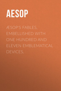 Книга Æsop's Fables, Embellished with One Hundred and Eleven Emblematical Devices.
