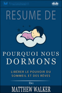 Книга Résumé De 'Pourquoi Nous Dormons : Libérer Le Pouvoir Du Sommeil Et Des Rêves De Matthew Walker