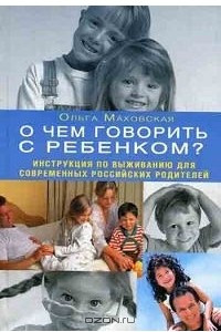 Книга О чем говорить с ребенком? Инструкция по выживанию для современных российских родителей