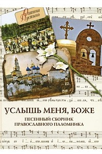 Книга Услышь меня, Боже. Песенный сборник православного паломника