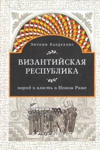Книга Византийская республика: народ и власть в Новом Риме