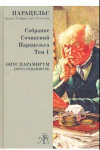 Книга Opus Paramirum. Собрание сочинений Парацельса Т.1