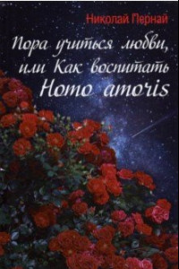 Книга Пора учиться любви, или Как воспитать Homo amoris