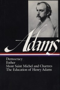 Книга Henry Adams: Novels, Mont Saint Michel, The Education: Democracy. Esther. Mont Saint Michel and Chartres. The Education of Henry Adams