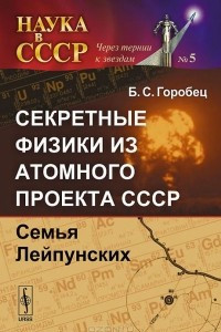 Книга Секретные физики из Атомного проекта СССР. Семья Лейпунских