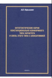 Книга Онтогенетические корни конституционально конформного типа характера и связь этого типа с алекситим.