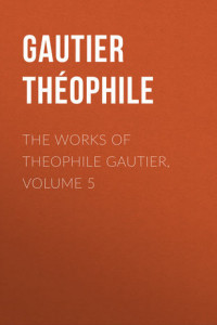 Книга The Works of Theophile Gautier, Volume 5