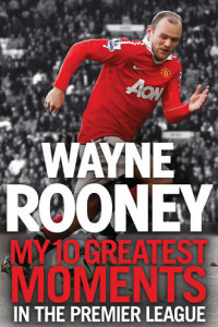 Книга Wayne Rooney: My 10 Greatest Moments in the Premier League