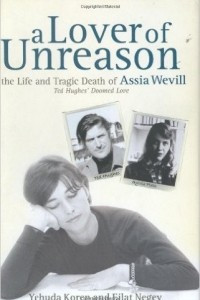 Книга A Lover of Unreason: The Life and Tragic Death of Assia Wevill: The Biography of Assia Wevill
