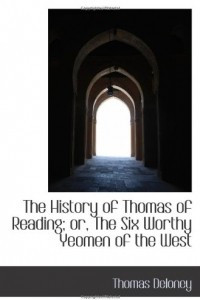 Книга The History of Thomas of Reading; or, The Six Worthy Yeomen of the West