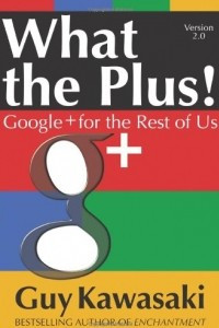 What the Plus!: Google+ for the Rest of Us