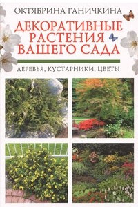 Книга Декоративные растения вашего сада: деревья, кустарники, цветы