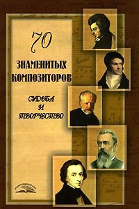Книга 70 знаменитых композиторов. Судьба и творчество