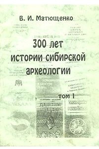 Книга 300 лет истории сибирской археологии. Том 1