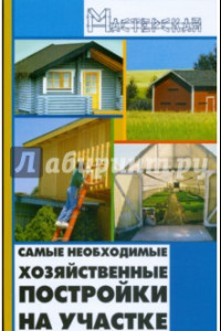 Книга Самые необходимые хозяйственные постройки на участке