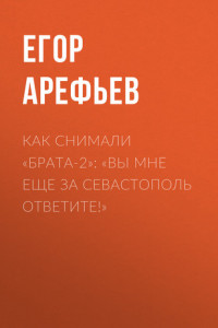 Книга Как снимали «Брата-2»: «Вы мне еще за Севастополь ответите!»