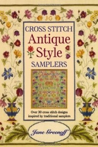 Книга Cross Stitch Antique Style Samplers: Over 30 Cross Stitch Designs Inspired by Traditional Samplers