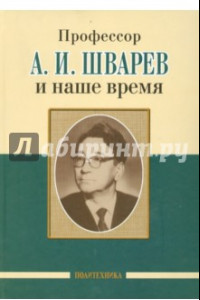 Книга Профессор А.И.Шварев и наше время. Профессор А.А. Скоромец и его кафедра