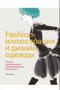 Книга Fashion-иллюстрация и дизайн одежды. Техники для достижения профессиональных результатов
